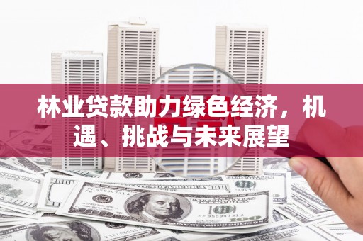 交口林业贷款助力绿色经济，机遇、挑战与未来展望