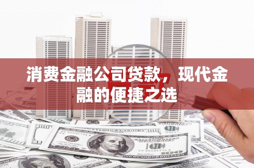交口消费金融公司贷款，现代金融的便捷之选