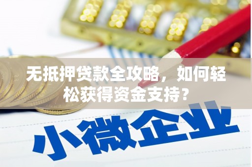 交口无抵押贷款全攻略，如何轻松获得资金支持？
