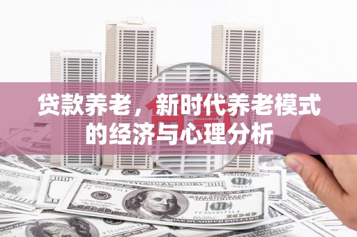 交口贷款养老，新时代养老模式的经济与心理分析