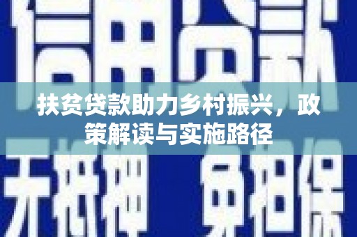 交口扶贫贷款助力乡村振兴，政策解读与实施路径