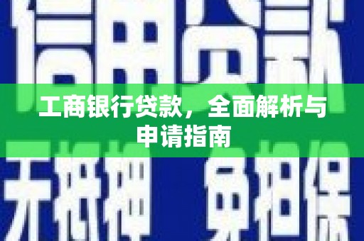 交口工商银行贷款，全面解析与申请指南