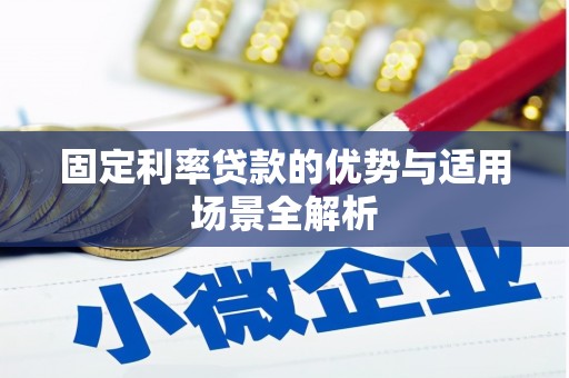 交口固定利率贷款的优势与适用场景全解析