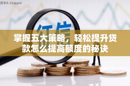 交口掌握五大策略，轻松提升贷款怎么提高额度的秘诀