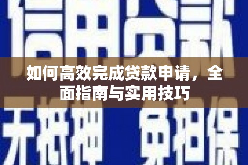 交口如何高效完成贷款申请，全面指南与实用技巧