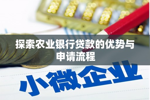 交口探索农业银行贷款的优势与申请流程