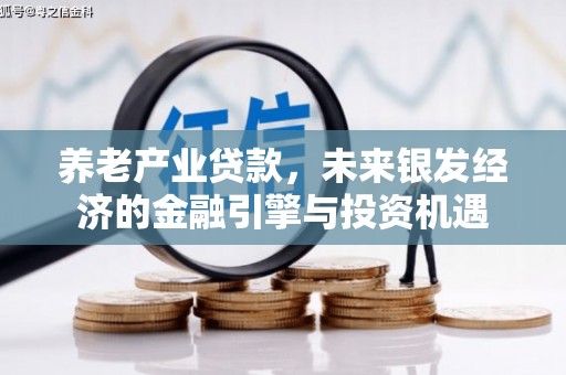 交口养老产业贷款，未来银发经济的金融引擎与投资机遇