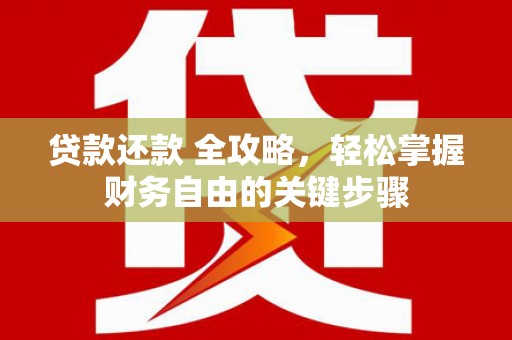 交口贷款还款 全攻略，轻松掌握财务自由的关键步骤