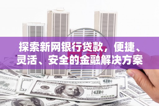 交口探索新网银行贷款，便捷、灵活、安全的金融解决方案