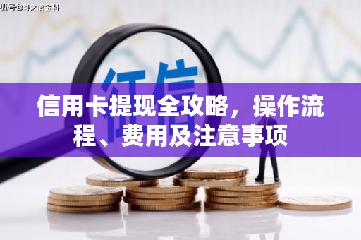 交口信用卡提现全攻略，操作流程、费用及注意事项