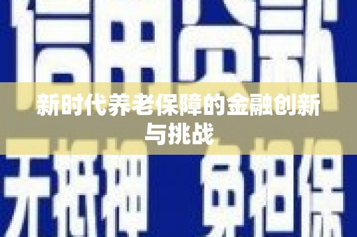 交口新时代养老保障的金融创新与挑战