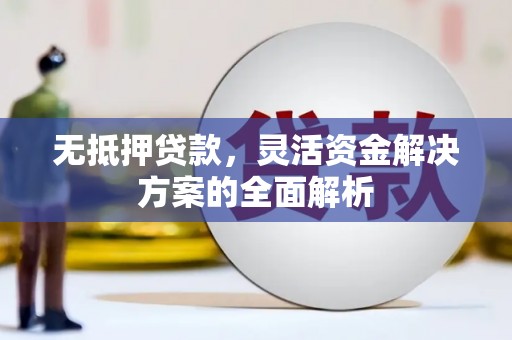 交口无抵押贷款，灵活资金解决方案的全面解析