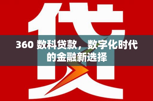 交口360 数科贷款，数字化时代的金融新选择
