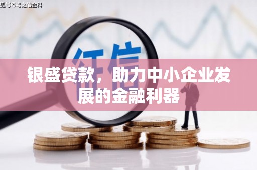 交口银盛贷款，助力中小企业发展的金融利器