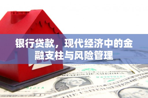 交口银行贷款，现代经济中的金融支柱与风险管理