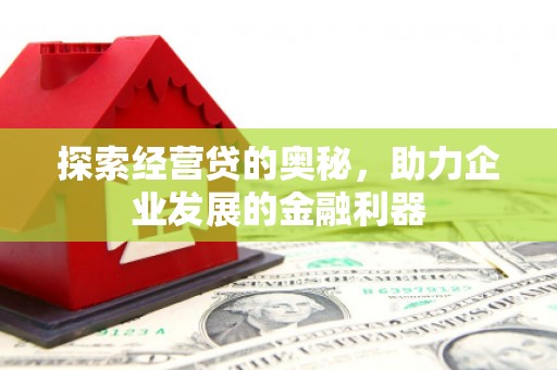 交口探索经营贷的奥秘，助力企业发展的金融利器