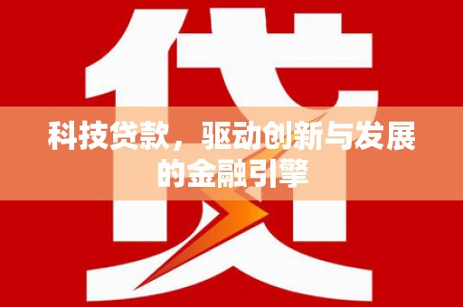 交口科技贷款，驱动创新与发展的金融引擎