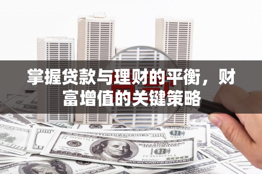 交口掌握贷款与理财的平衡，财富增值的关键策略