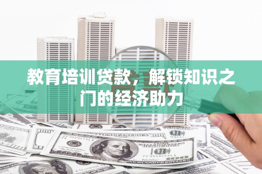 交口教育培训贷款，解锁知识之门的经济助力