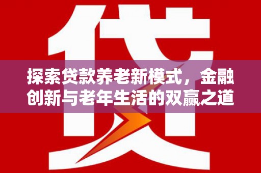 交口探索贷款养老新模式，金融创新与老年生活的双赢之道