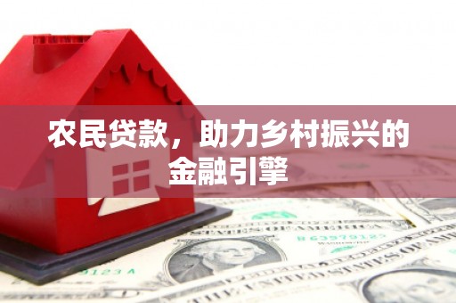 交口农民贷款，助力乡村振兴的金融引擎