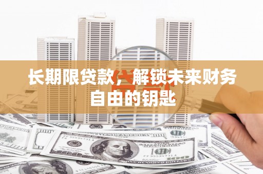 交口长期限贷款，解锁未来财务自由的钥匙