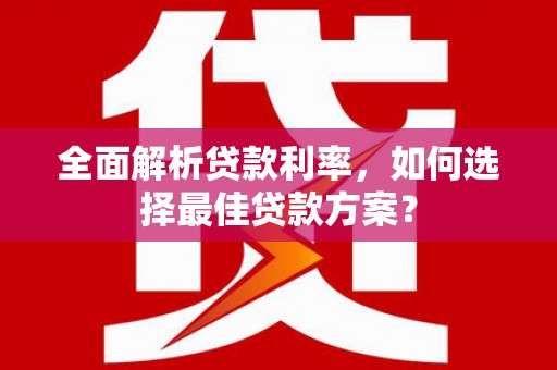 交口全面解析贷款利率，如何选择最佳贷款方案？