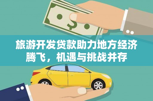 交口旅游开发贷款助力地方经济腾飞，机遇与挑战并存