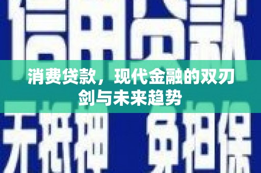 交口消费贷款，现代金融的双刃剑与未来趋势