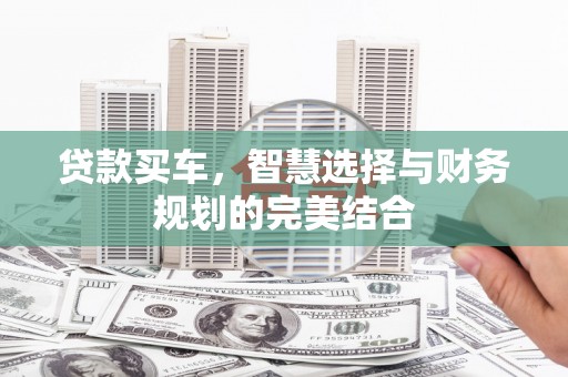 交口贷款买车，智慧选择与财务规划的完美结合