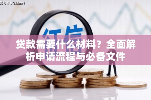 交口贷款需要什么材料？全面解析申请流程与必备文件