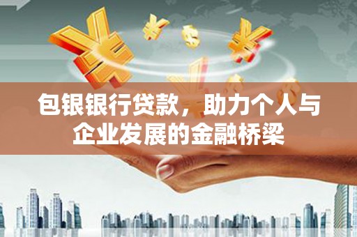 交口包银银行贷款，助力个人与企业发展的金融桥梁