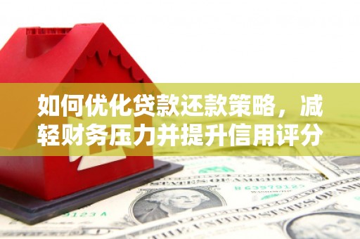 交口如何优化贷款还款策略，减轻财务压力并提升信用评分