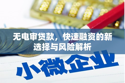 交口无电审贷款，快速融资的新选择与风险解析