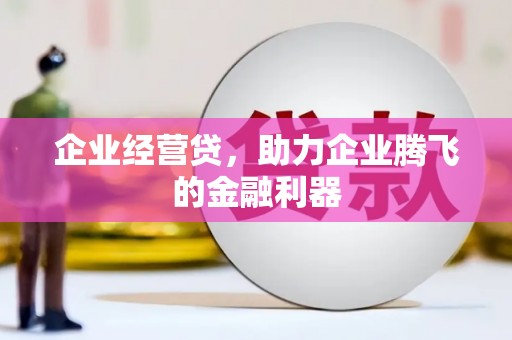 交口企业经营贷，助力企业腾飞的金融利器