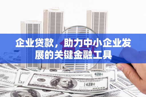 交口企业贷款，助力中小企业发展的关键金融工具