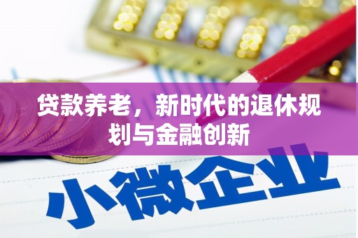 交口贷款养老，新时代的退休规划与金融创新