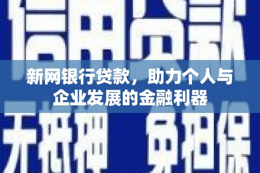 交口新网银行贷款，助力个人与企业发展的金融利器