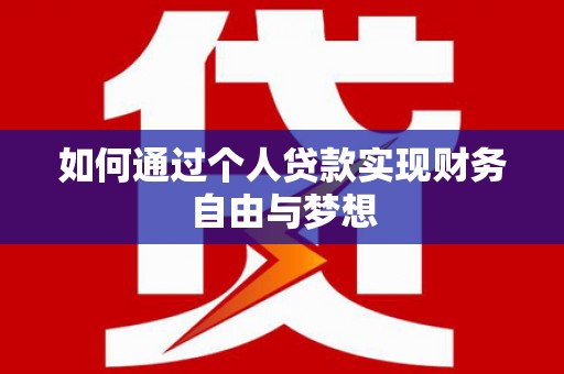 交口如何通过个人贷款实现财务自由与梦想