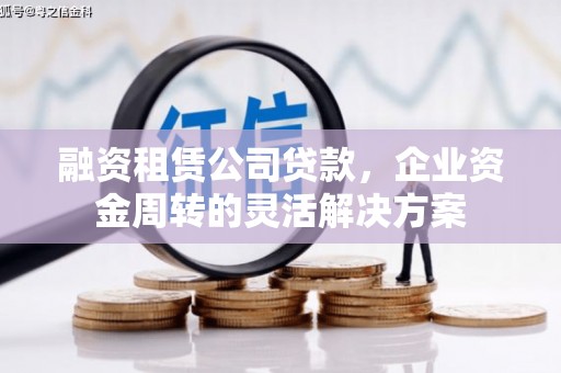 交口融资租赁公司贷款，企业资金周转的灵活解决方案