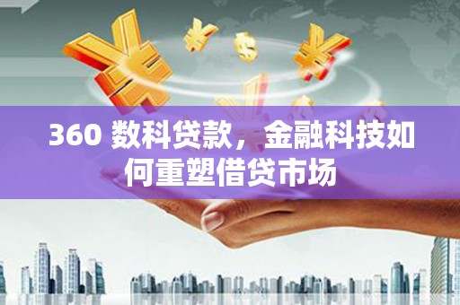交口360 数科贷款，金融科技如何重塑借贷市场