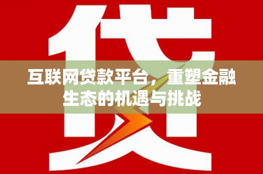 交口互联网贷款平台，重塑金融生态的机遇与挑战