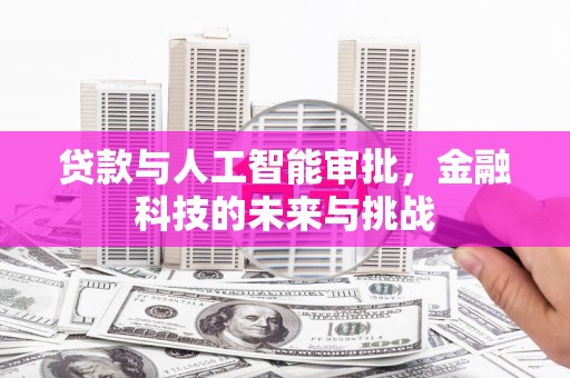 交口贷款与人工智能审批，金融科技的未来与挑战