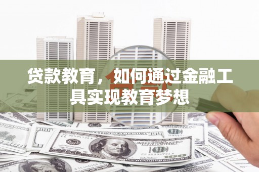 交口贷款教育，如何通过金融工具实现教育梦想