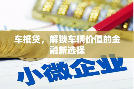 交口车抵贷，解锁车辆价值的金融新选择