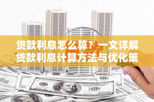 交口贷款利息怎么算？一文详解贷款利息计算方法与优化策略
