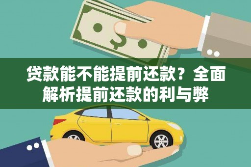 交口贷款能不能提前还款？全面解析提前还款的利与弊