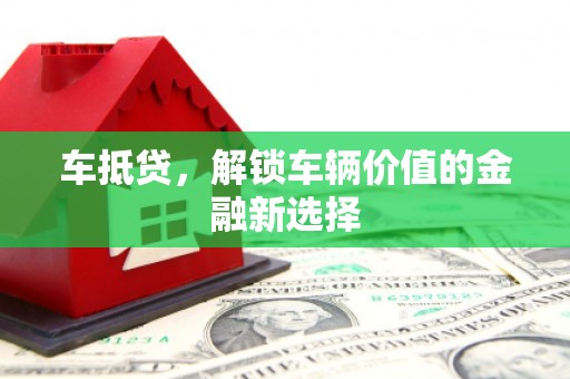 交口车抵贷，解锁车辆价值的金融新选择
