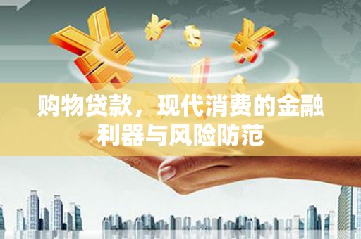 交口购物贷款，现代消费的金融利器与风险防范