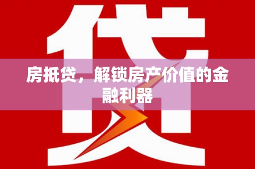交口房抵贷，解锁房产价值的金融利器